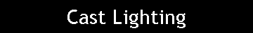 Text Box: Cast Lighting
